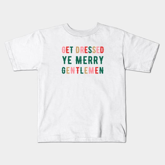 Get Dressed Ye Merry Gentlemen v1 Kids T-Shirt by hawkadoodledoo